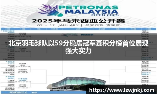北京羽毛球队以59分稳居冠军赛积分榜首位展现强大实力