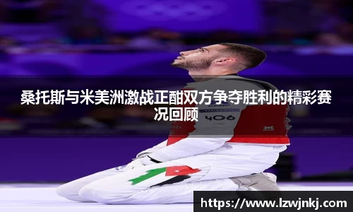 桑托斯与米美洲激战正酣双方争夺胜利的精彩赛况回顾